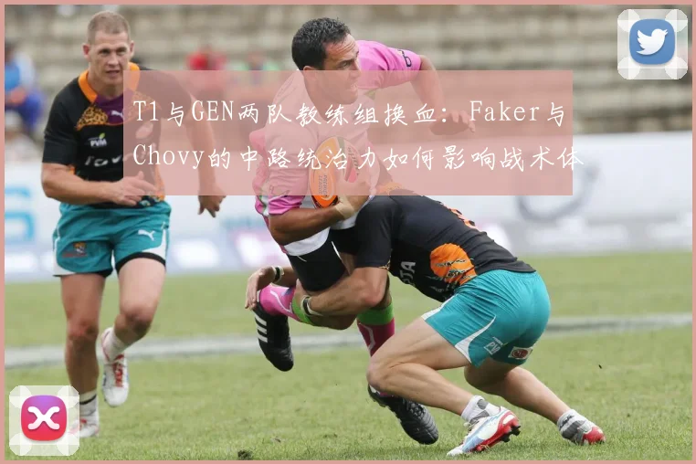 T1与GEN两队教练组换血：Faker与Chovy的中路统治力如何影响战术体系？